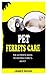 PET FERRETS CARE by James noah