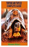 TORTOISE AND TURTLES COMPLETE GUIDE: everything you need to know about turtles and tortoise TORTOISE AND TURTLES COMPLETE GUIDE: everything you need to know about turtles and tortoise