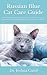 Russian Blue Cat Care Guide: All You Must Know About The Acquisition, Behavior, Training, Nutrition, Health Breeding And Care Of Russian Blue Cat As Pet