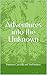 Adventures into the Unknown