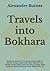 Travels into Bokhara: Being...