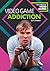 Video Game Addiction (The World of Video Games)