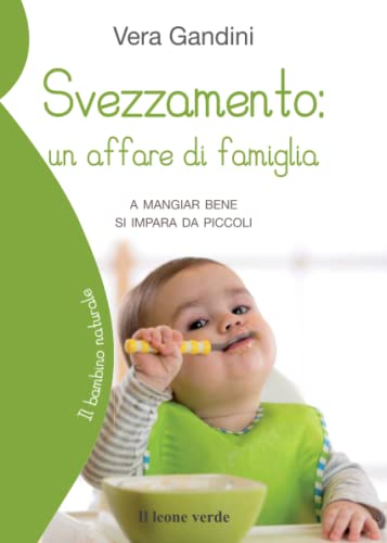 Svezzamento: un affare di famiglia: A mangiare bene si impara da piccoli (Il bambino naturale) (Italian Edition)