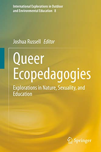 Queer Ecopedagogies: Explorations in Nature, Sexuality, and Education (International Explorations in Outdoor and Environmental Education Book 8)