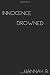 Innocence Drowned by Hannah B.