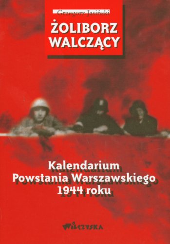Zoliborz walczacy. Kalendarium Powstania Warszawskiego 1944 roku (Paperback)