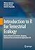 Introduction to R for Terrestrial Ecology: Basics of Numerical Analysis, Mapping, Statistical Tests and Advanced Application of R