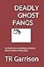 DEADLY GHOST FANGS by T.R. Garrison