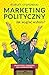 Marketing polityczny. Jak wygrac wybory? Praktyczny poradnik dla kandydatow