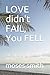 LOVE didn't FAIL, You FELL:...