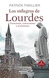 Los milagros de Lourdes: Curaciones, conversiones y testimonios Los milagros de Lourdes: Curaciones, conversiones y testimonios