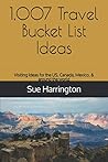 1,007 Travel Bucket List Ideas: (Visiting Ideas for the US, Canada, Mexico, & Around the World)