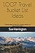 1,007 Travel Bucket List Ideas: (Visiting Ideas for the US, Canada, Mexico, & Around the World)