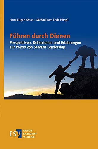 Führen durch Dienen: Perspektiven, Reflexionen und Erfahrungen zur Praxis von Servant Leadership (German Edition)