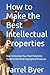 How to Make the Best Intellectual Properties: How to Develop Your Own Patented, Trademarked and Copyrighted Products