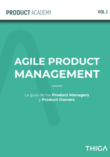 Agile Product Management: La guía de los Product Managers y los Product Owners de élite (Product Academy) (Spanish Edition)