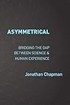 Asymmetrical: Bridging the gap between science & human experience