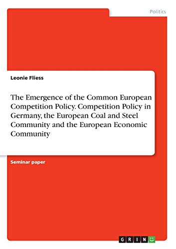The Emergence of the Common European Competition Policy. Competition Policy in Germany, the European Coal and Steel Community and the European Economic Community (Paperback)