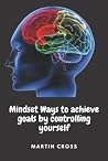 Mindset: Ways to achieve goals by controlling yourself