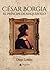 César Borgia: El príncipe de Maquiavelo (Spanish Edition)