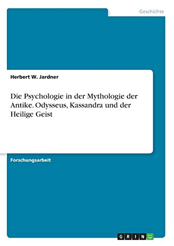 Die Psychologie in der Mythologie der Antike. Odysseus, Kassandra und der Heilige Geist (German Edition)