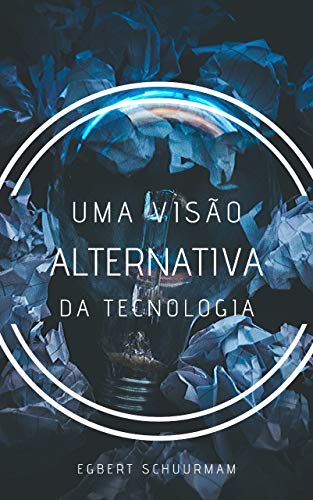Uma Visão Alternativa da Tecnologia (Portuguese Edition)