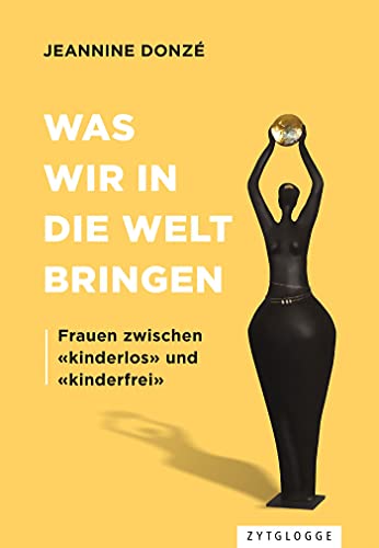 Was wir in die Welt bringen: Frauen zwischen "kinderlos" und "kinderfrei" (German Edition)