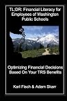 TL;DR: Financial Literacy for Employees of Washington Public Schools: Optimizing Financial Decisions Based On Your TRS Benefits (TL;DR Financial Literacy Series)