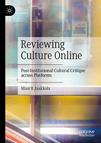 Reviewing Culture Online: Post-Institutional Cultural Critique across Platforms (Kindle Edition)