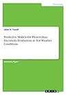 Predictive Models for Photovoltaic Electricity Production in Hot Weather Conditions