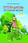 Путеводитель по грибным местам. Лиственные леса (Russian Edition)