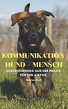 Kommunikation Hund - Mensch: Hundeerziehung aus der Praxis für den Alltag (German Edition)
