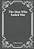 The Man Who Ended War: Must Read Classics