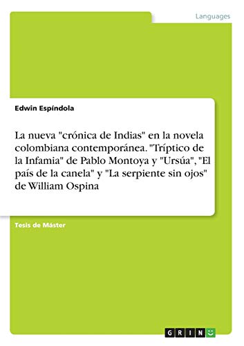La nueva "crónica de Indias" en la novela colombiana contemporánea. "Tríptico de la Infamia" de Pablo Montoya y "Ursúa", "El país de la canela" y "La ... sin ojos" de William Ospina (Spanish Edition)