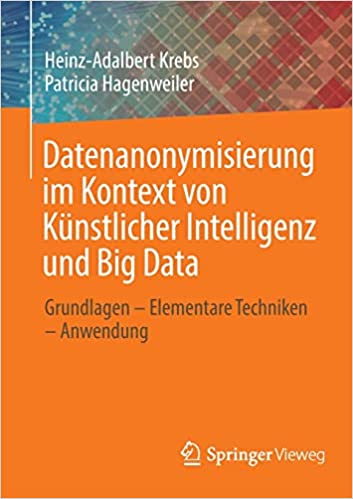 Datenanonymisierung im Kontext von Künstlicher Intelligenz und Big Data: Grundlagen – Elementare Techniken – Anwendung (German Edition)