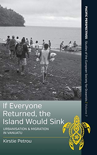 If Everyone Returned, The Island Would Sink: Urbanisation and Migration in Vanuatu (Pacific Perspectives: Studies of the European Society for Oceanists, 7)