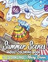 Summer Scenes Adult Coloring Book: A Summer Coloring Book Featuring Various Summer Flowers, Adorable Summertime Animals, Cute Houses, Garden, and Much More