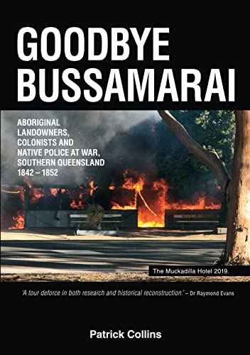 Goodbye Bussamarai: Aboriginal Landowners, Colonisers and Native Police at War, Southern Queensland 1842-1852 (Kindle Edition)