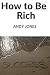 How to Be Rich: Book to Be Rich Notebook: Wealthy, Abundant, Opulent, Sumptuous, Generous Diary For Real Man Ideal For School , Journal 2020 Planer Days weekly Months .