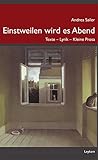 Einstweilen wird es Abend: Texte - Lyrik - Kleine Prosa