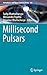 Millisecond Pulsars (Astrophysics and Space Science Library, 465)