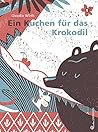 Ein Kuchen für das Krokodil Ein Kuchen für das Krokodil