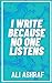 I Write Because No One Listens