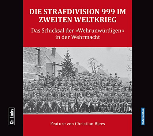 Die Strafdivision 999 im Zweiten Weltkrieg: Das Schicksal der »Wehrunwürdigen« in der Wehrmacht. Hör-Feature. (Audio CD)