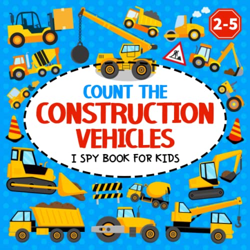 Count the Construction Vehicles I Spy Book for Kids Ages 2-5: A Fun Counting and Guessing Picture Activity Book for Toddlers and Kindergartners (Construction Book for Kids)