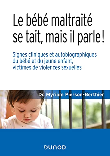 Le bébé maltraité se tait, mais il parle !: Signes cliniques et autobiographiques du bébé et du jeune enfant, victimes de violences sexuelles (French Edition)