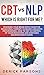 CBT vs NLP: Which is right for me?: Rewiring Your Brain with Cognitive Behavioral Therapy vs Neuro-linguistic Programming. How to Get in Control of Your Behaviors and Emotions (Neuroscience Guide)
