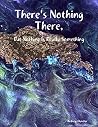 There's Nothing There, But Nothing Is Really Something