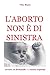 L'aborto non è di sinistra by Vito Rizzo