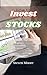 How to Invest in Stocks: The Most Complete Collection of Strategies for Purchasing and Selling Stocks to Secure Your Investments and Increase Your Profits